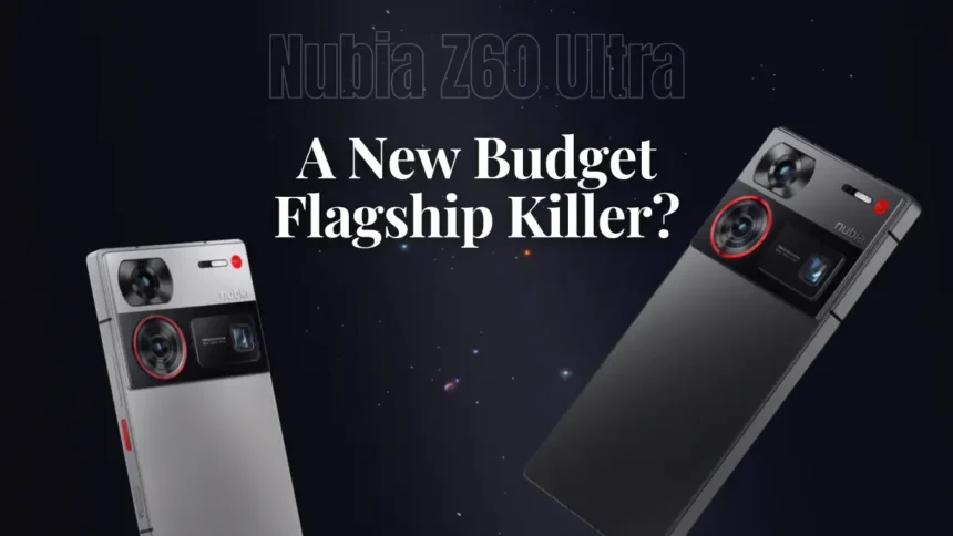 Nubia Z60 Ultra: A New Budget Flagship Killer?