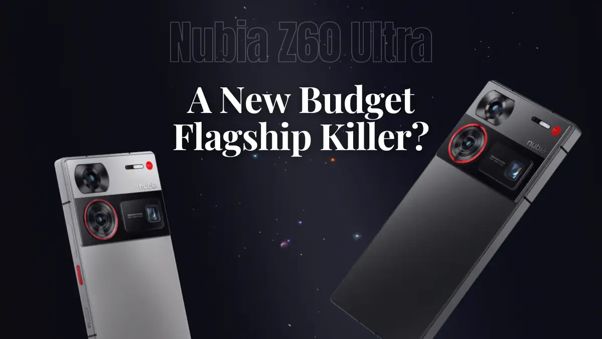 Nubia Z60 Ultra: A New Budget Flagship Killer?